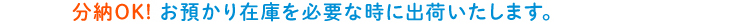 分納OK!お預かり在庫を必要な時に出荷いたします。