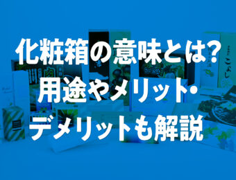 化粧箱の意味とは？用途やメリット・デメリットも解説