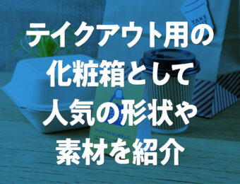 テイクアウト用の化粧箱として人気の形状や素材を紹介 