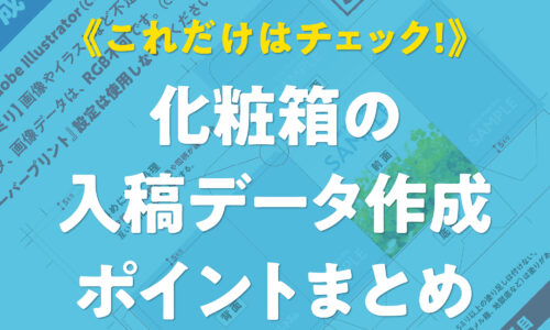 【印刷入稿の最終チェック】化粧箱の入稿データ作成における塗り足し**、カラーモード、画像の解像度など重要なポイントのまとめ。**