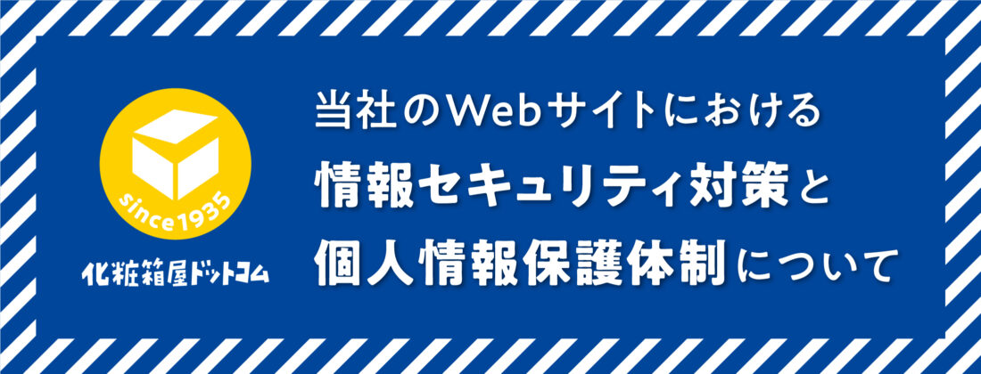 化粧箱やドットコムのWebサイトにおける情報セキュリティ対策・個人情報保護体制について