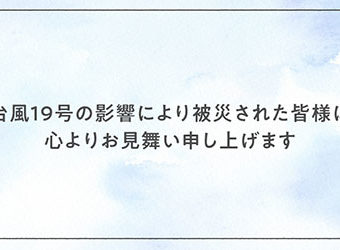 台風19号の影響により被災された皆様にお見舞い申し上げます