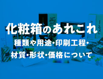 化粧箱のあれこれ。《種類や用途・印刷工程・材質・形状・価格について》