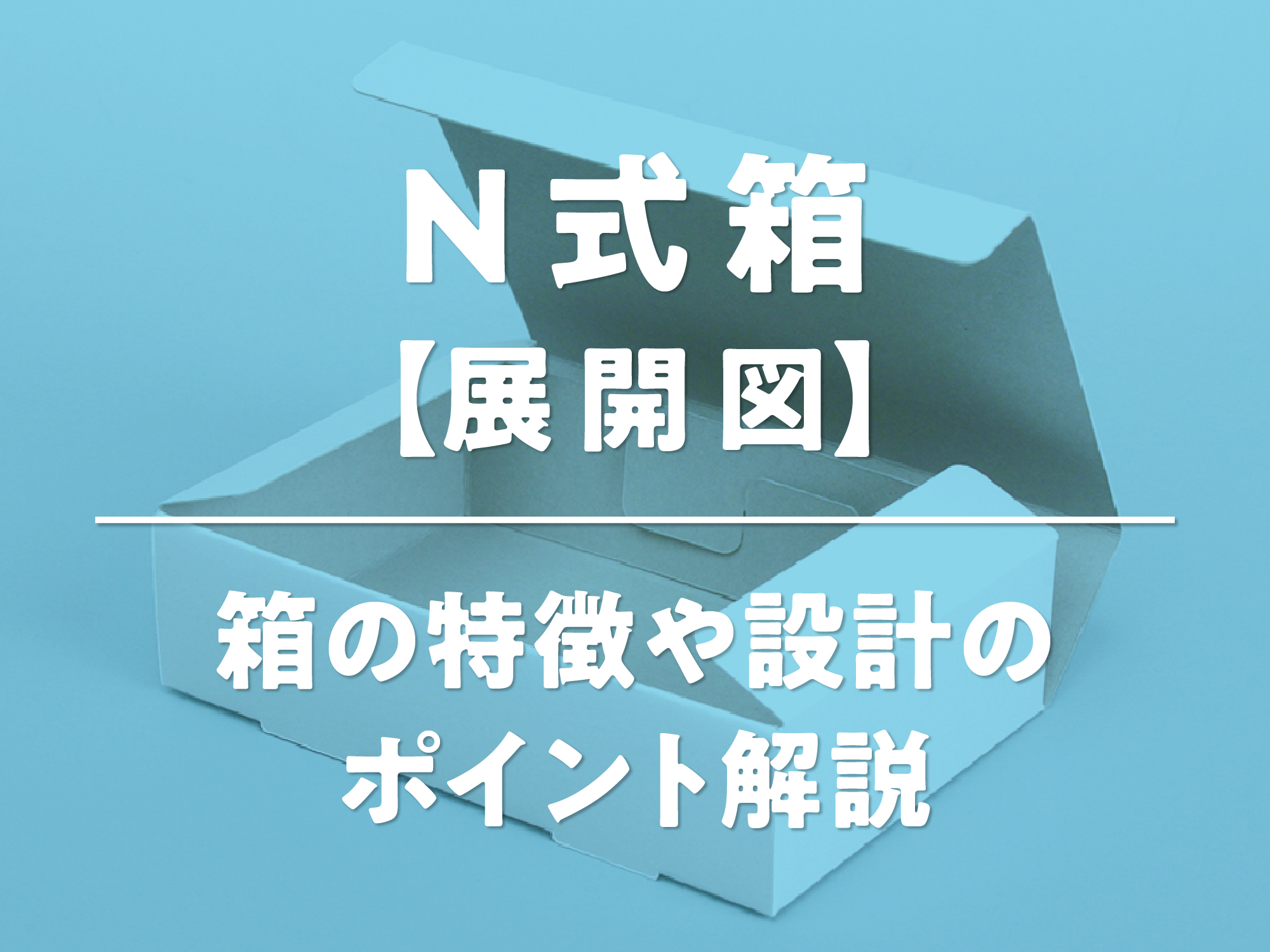 N式箱【展開図】箱の特徴や設計のポイント解説