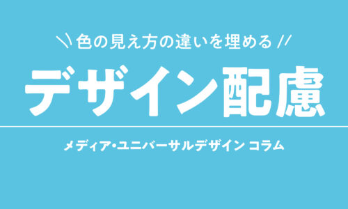 見え方の違いを埋めるデザイン配慮