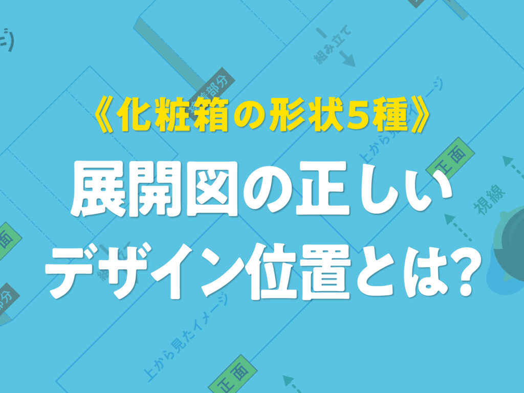 化粧箱・パッケージ印刷《化粧箱の形状5種》展開図の正しいデザイン位置とは？