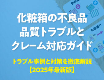 化粧箱の不良品、品質トラブルとクレーム対応ガイド｜トラブル事例と対策を徹底解説【2025年最新版】